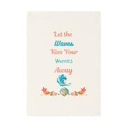 Let the Waves Kiss Your Worries Away - Organic cotton tea towel in a calming coastal design.