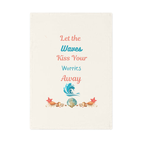Let the Waves Kiss Your Worries Away - Organic cotton tea towel in a calming coastal design.