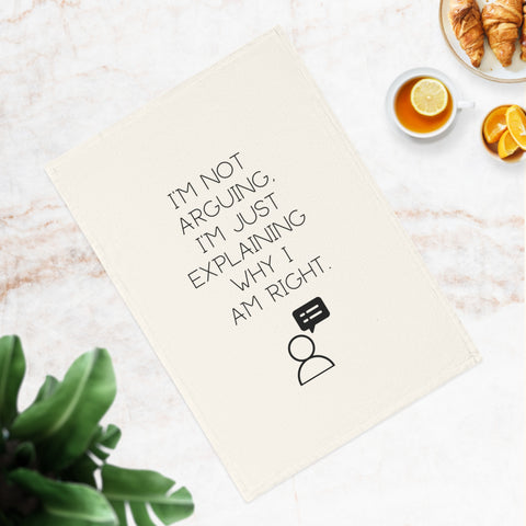 Im not arguing, just explaining why Im right - sassy organic cotton tea towel for bold kitchens and fun gifts.