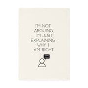 Im not arguing, just explaining why Im right - sassy organic cotton tea towel for bold kitchens and fun gifts.