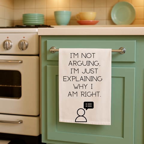 Im not arguing, just explaining why Im right - sassy organic cotton tea towel for bold kitchens and fun gifts.