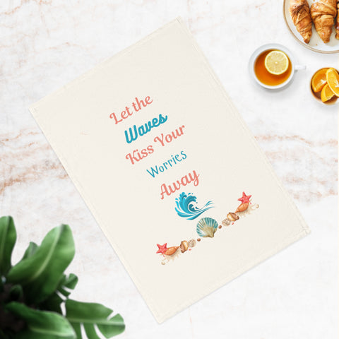 Let the Waves Kiss Your Worries Away - Organic cotton tea towel in a calming coastal design.