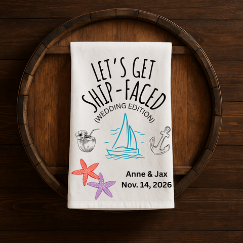 Lets Get Ship-Faced - A cheeky nautical tea towel made for wild weddings. Organic cotton.